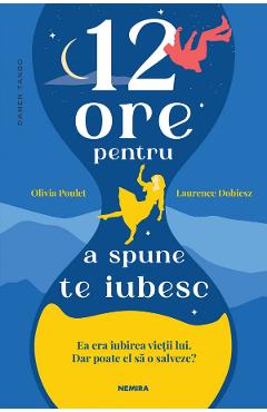 12 ore pentru a spune te iubesc - Olivia Poulet, Laurence Dobiesz 12 ore pentru a spune te iubesc - Olivia Poulet, Laurence Dobiesz