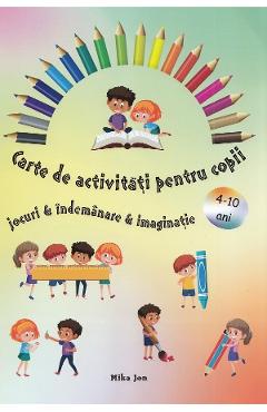 Carte de activitati pentru copii. Jocuri, indemanare, imaginatie - Mika Jon Carte de activitati pentru copii. Jocuri, indemanare, imaginatie - Mika Jon