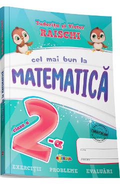 Cel mai bun la matematica - Clasa 2 - Tudorita Raischi, Victor Raischi Cel mai bun la matematica - Clasa 2 - Tudorita Raischi, Victor Raischi