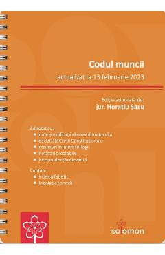 Codul muncii Act. 13 februarie 2023 Ed. Spiralata - Horatiu Sasu Codul muncii Act. 13 februarie 2023 Ed. Spiralata - Horatiu Sasu