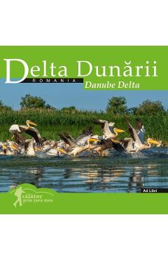 Delta Dunarii. Calator prin tara mea - Dana Ciolca, Florin Andreescu Delta Dunarii. Calator prin tara mea - Dana Ciolca, Florin Andreescu