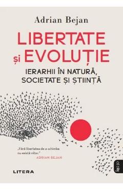 Libertate si evolutie. Ierarhii in natura, societate si stiinta - Adrian Bejan Libertate si evolutie. Ierarhii in natura, societate si stiinta - Adrian Bejan