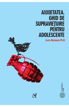 Anxietatea. Ghid de supravietuire pentru adolescente - Lucie Hemmen Anxietatea. Ghid de supravietuire pentru adolescente - Lucie Hemmen
