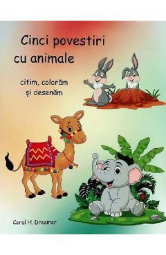 Cinci povestiri cu animale. Citim, coloram si desenam - Coral H. Dreamer Cinci povestiri cu animale. Citim, coloram si desenam - Coral H. Dreamer