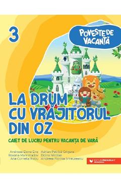 La drum cu Vrajitorul din Oz - Clasa 3 - Caiet pentru vacanta - Andreea-Elena Ene La drum cu Vrajitorul din Oz - Clasa 3 - Caiet pentru vacanta - Andreea-Elena Ene