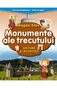Monumente ale trecutului. Lectura si activitati. Istoria Romaniei. Istoria mea - Magda Stan Monumente ale trecutului. Lectura si activitati. Istoria Romaniei. Istoria mea - Magda Stan