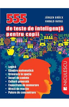 555 de teste de inteligenta pentru copii - Jurgen Bruck, Harald Havas 555 de teste de inteligenta pentru copii - Jurgen Bruck, Harald Havas