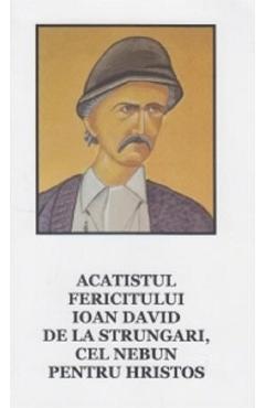 Acatistul fericitului Ioan David de la Strungari, cel nebun pentru Hristos Acatistul fericitului Ioan David de la Strungari, cel nebun pentru Hristos