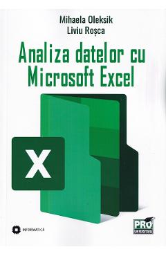 Analiza datelor cu Microsoft Excel - Mihaela Oleksik , Liviu Rosca Analiza datelor cu Microsoft Excel - Mihaela Oleksik , Liviu Rosca