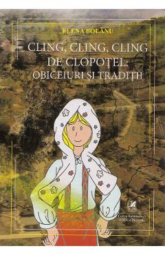 Cling, cling, cling de clopotel: obiceiuri si traditii - Elena Bolanu Cling, cling, cling de clopotel: obiceiuri si traditii - Elena Bolanu