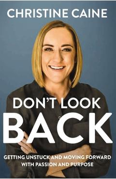 Don't Look Back: Getting Unstuck and Moving Forward with Passion and Purpose - Christine Caine Don't Look Back: Getting Unstuck and Moving Forward with Passion and Purpose - Christine Caine
