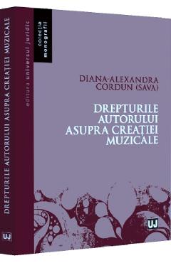 Drepturile autorului asupra creatiei muzicale - Diana-Alexandra Cordun (Sava) Drepturile autorului asupra creatiei muzicale - Diana-Alexandra Cordun (Sava)