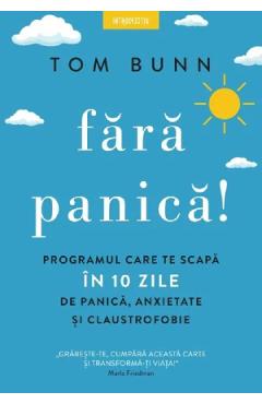 Fara panica! Programul care te scapa in 10 zile de panica, anxietate si claustrofobie - Tom Bunn Fara panica! Programul care te scapa in 10 zile de panica, anxietate si claustrofobie - Tom Bunn