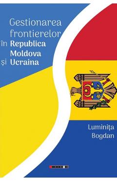 Gestionarea frontierelor in Republica Moldova si Ucraina - Luminita Bogdan Gestionarea frontierelor in Republica Moldova si Ucraina - Luminita Bogdan
