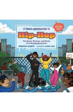 A Child's Introduction to Hip-Hop: The Beats, Rhymes, and Roots of a Musical Revolution - Jordannah Elizabeth A Child's Introduction to Hip-Hop: The Beats, Rhymes, and Roots of a Musical Revolution - Jordannah Elizabeth