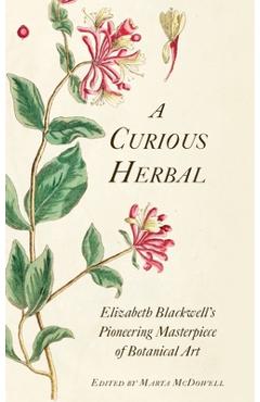 A Curious Herbal: Elizabeth Blackwell's Pioneering Masterpiece of Botanical Art - Marta Mcdowell A Curious Herbal: Elizabeth Blackwell's Pioneering Masterpiece of Botanical Art - Marta Mcdowell
