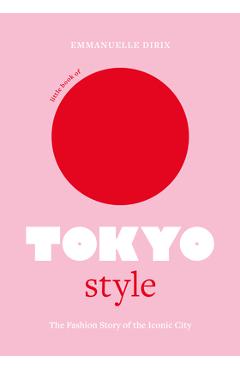 Little Book of Tokyo Style: The Fashion History of the Iconic City - Emmanuelle Dirix Little Book of Tokyo Style: The Fashion History of the Iconic City - Emmanuelle Dirix