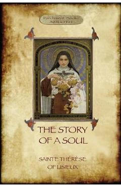The Story of a Soul: the autobiography of St Thérèse of Lisieux - Saint Thérèse The Story of a Soul: the autobiography of St Thérèse of Lisieux - Saint Thérèse