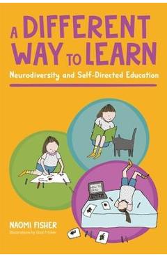 A Different Way to Learn: Neurodiversity and Self-Directed Education - Naomi Fisher A Different Way to Learn: Neurodiversity and Self-Directed Education - Naomi Fisher