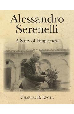 Alessandro Serenelli: A Story of Forgiveness - Charles D. Engel Alessandro Serenelli: A Story of Forgiveness - Charles D. Engel