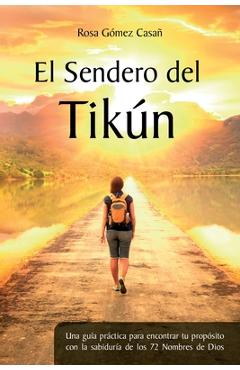El Sendero del Tik�n: Una gu�a pr�ctica para encontrar tu prop�sito con la sabidur�a de los 72 Nombres de Dios - Mario Javier Sab�n El Sendero del Tik�n: Una gu�a pr�ctica para encontrar tu prop�sito con la sabidur�a de los 72 Nombres de Dios - Mario Javier Sab�n