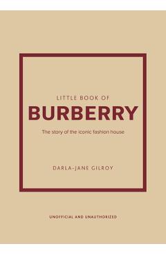 Little Book of Burberry: The Story of the Iconic Fashion House - Darla-jane Gilroy Little Book of Burberry: The Story of the Iconic Fashion House - Darla-jane Gilroy