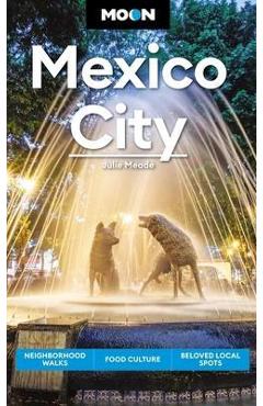 Moon Mexico City: Neighborhood Walks, Food & Culture, Beloved Local Spots - Julie Meade Moon Mexico City: Neighborhood Walks, Food & Culture, Beloved Local Spots - Julie Meade