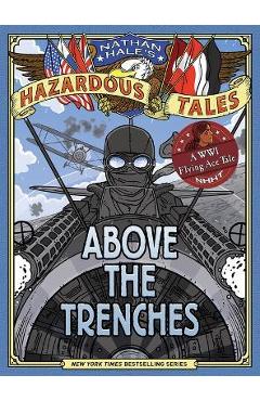 Above the Trenches (Nathan Hale's Hazardous Tales #12) - Nathan Hale Above the Trenches (Nathan Hale's Hazardous Tales #12) - Nathan Hale