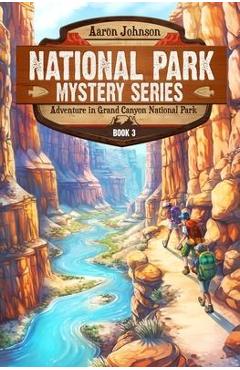 Adventure in Grand Canyon National Park: A Mystery Adventure in the National Parks - Aaron Johnson Adventure in Grand Canyon National Park: A Mystery Adventure in the National Parks - Aaron Johnson