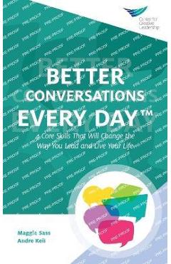 Better Conversations Every Day(TM): 4 Core Skills That Will Change the Way You Lead and Live Your Life - Maggie Sass Better Conversations Every Day(TM): 4 Core Skills That Will Change the Way You Lead and Live Your Life - Maggie Sass