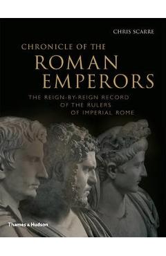Chronicle of the Roman Emperors: The Reign-By-Reign Record of the Rulers of Imperial Rome - Chris Scarre Chronicle of the Roman Emperors: The Reign-By-Reign Record of the Rulers of Imperial Rome - Chris Scarre
