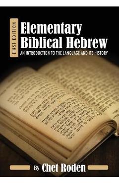 Elementary Biblical Hebrew: An Introduction to the Language and its History - Chet Roden Elementary Biblical Hebrew: An Introduction to the Language and its History - Chet Roden