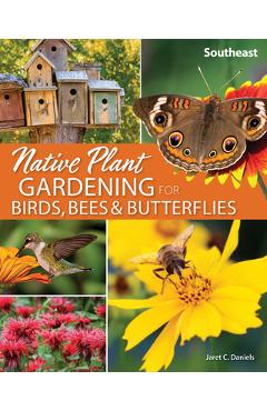 Native Plant Gardening for Birds, Bees & Butterflies: Southeast - Jaret C. Daniels Native Plant Gardening for Birds, Bees & Butterflies: Southeast - Jaret C. Daniels