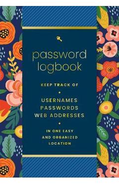 Password Logbook (Hip Floral): Keep Track of Usernames, Passwords, Web Addresses in One Easy and Organized Location - Editors Of Rock Point Password Logbook (Hip Floral): Keep Track of Usernames, Passwords, Web Addresses in One Easy and Organized Location - Editors Of Rock Point