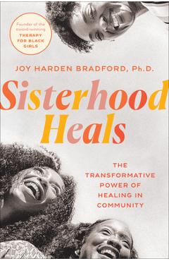 Sisterhood Heals: The Transformative Power of Healing in Community - Joy Harden Bradford Sisterhood Heals: The Transformative Power of Healing in Community - Joy Harden Bradford