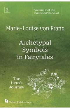 Volume 2 of the Collected Works of Marie-Louise von Franz: Archetypal Symbols in Fairytales: The Hero's Journey - Marie-louise Von Franz Volume 2 of the Collected Works of Marie-Louise von Franz: Archetypal Symbols in Fairytales: The Hero's Journey - Marie-louise Von Franz