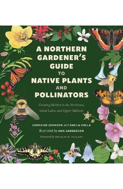 A Northern Gardener's Guide to Native Plants and Pollinators - Lorraine Johnson A Northern Gardener's Guide to Native Plants and Pollinators - Lorraine Johnson