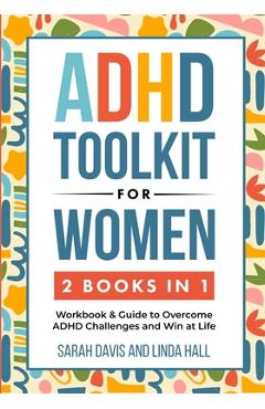 ADHD Toolkit for Women (2 Books in 1): Workbook & Guide to Overcome ADHD Challenges and Win at Life (Women with ADHD 3) - Sarah Davis ADHD Toolkit for Women (2 Books in 1): Workbook & Guide to Overcome ADHD Challenges and Win at Life (Women with ADHD 3) - Sarah Davis