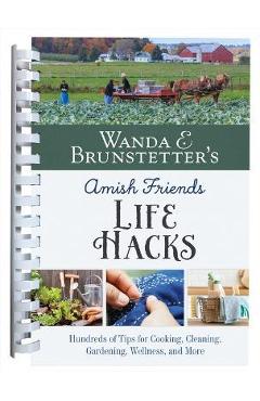 Wanda E. Brunstetter's Amish Friends Life Hacks: Hundreds of Tips for Cooking, Cleaning, Gardening, Wellness, and More - Wanda E. Brunstetter Wanda E. Brunstetter's Amish Friends Life Hacks: Hundreds of Tips for Cooking, Cleaning, Gardening, Wellness, and More - Wanda E. Brunstetter