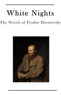White Nights: The Novels of Fyodor Dostoevsky - Constance Garnett White Nights: The Novels of Fyodor Dostoevsky - Constance Garnett
