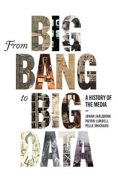 From Big Bang to Big Data: A History of the Media - Johan Jarlbrink From Big Bang to Big Data: A History of the Media - Johan Jarlbrink
