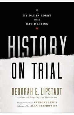 History on Trial: My Day in Court with a Holocaust Denier - Deborah E. Lipstadt History on Trial: My Day in Court with a Holocaust Denier - Deborah E. Lipstadt