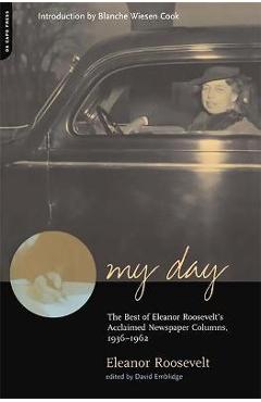 My Day: The Best of Eleanor Roosevelt's Acclaimed Newspaper Columns, 1936-1962 - Eleanor Roosevelt My Day: The Best of Eleanor Roosevelt's Acclaimed Newspaper Columns, 1936-1962 - Eleanor Roosevelt