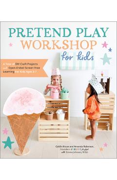 Pretend Play Workshop for Kids: A Year of DIY Craft Projects and Open-Ended Screen-Free Learning for Kids Ages 3-7 - Caitlin Kruse Pretend Play Workshop for Kids: A Year of DIY Craft Projects and Open-Ended Screen-Free Learning for Kids Ages 3-7 - Caitlin Kruse