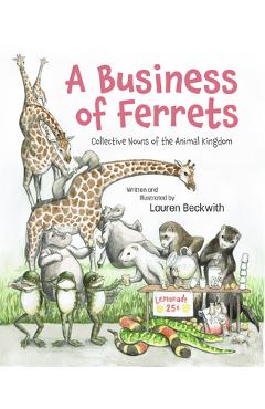 A Business of Ferrets: Collective Nouns of the Animal Kingdom - Lauren Beckwith A Business of Ferrets: Collective Nouns of the Animal Kingdom - Lauren Beckwith