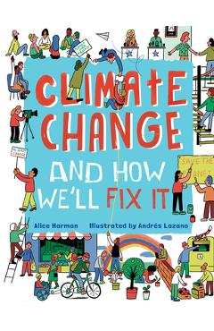 Climate Change and How We'll Fix It: The Real Problem and What We Can Do to Fix It - Andr�s Lozano Climate Change and How We'll Fix It: The Real Problem and What We Can Do to Fix It - Andr�s Lozano