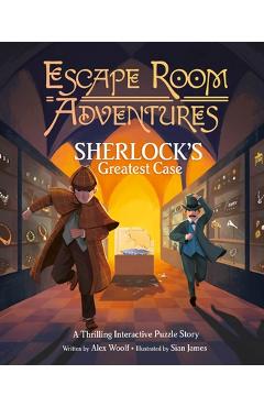 Escape Room Adventures: Sherlock's Greatest Case: A Thrilling Interactive Puzzle Story - Alex Woolf Escape Room Adventures: Sherlock's Greatest Case: A Thrilling Interactive Puzzle Story - Alex Woolf
