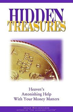 Hidden Treasures: Heaven's Astonishing Help with Your Money Matters - Leslie Householder Hidden Treasures: Heaven's Astonishing Help with Your Money Matters - Leslie Householder