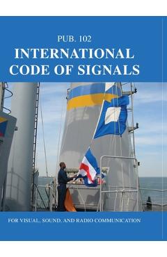 International Code of Signals: For Visual, Sound, and Radio Communication - Nima International Code of Signals: For Visual, Sound, and Radio Communication - Nima