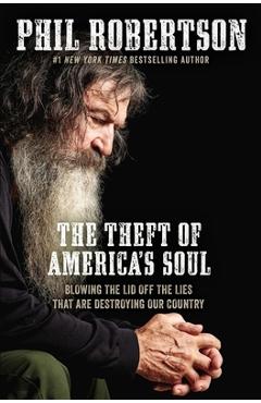 The Theft of America's Soul: Blowing the Lid Off the Lies That Are Destroying Our Country - Phil Robertson The Theft of America's Soul: Blowing the Lid Off the Lies That Are Destroying Our Country - Phil Robertson